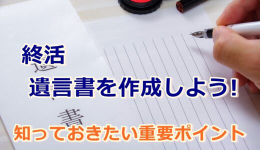 終活において遺言書を作成しよう!知っておきたい重要ポイント