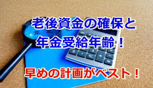 老後資金の確保と年金受給年齢!老後の安定のために計画しよう!