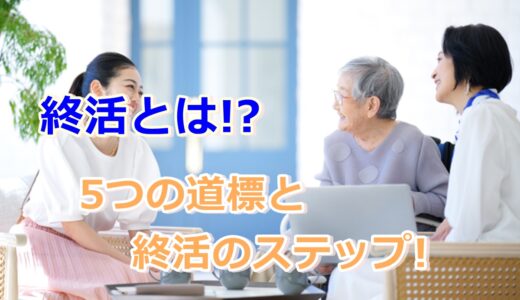 終活とは!?あなたの人生を彩る5つの道標と終活のステップ!